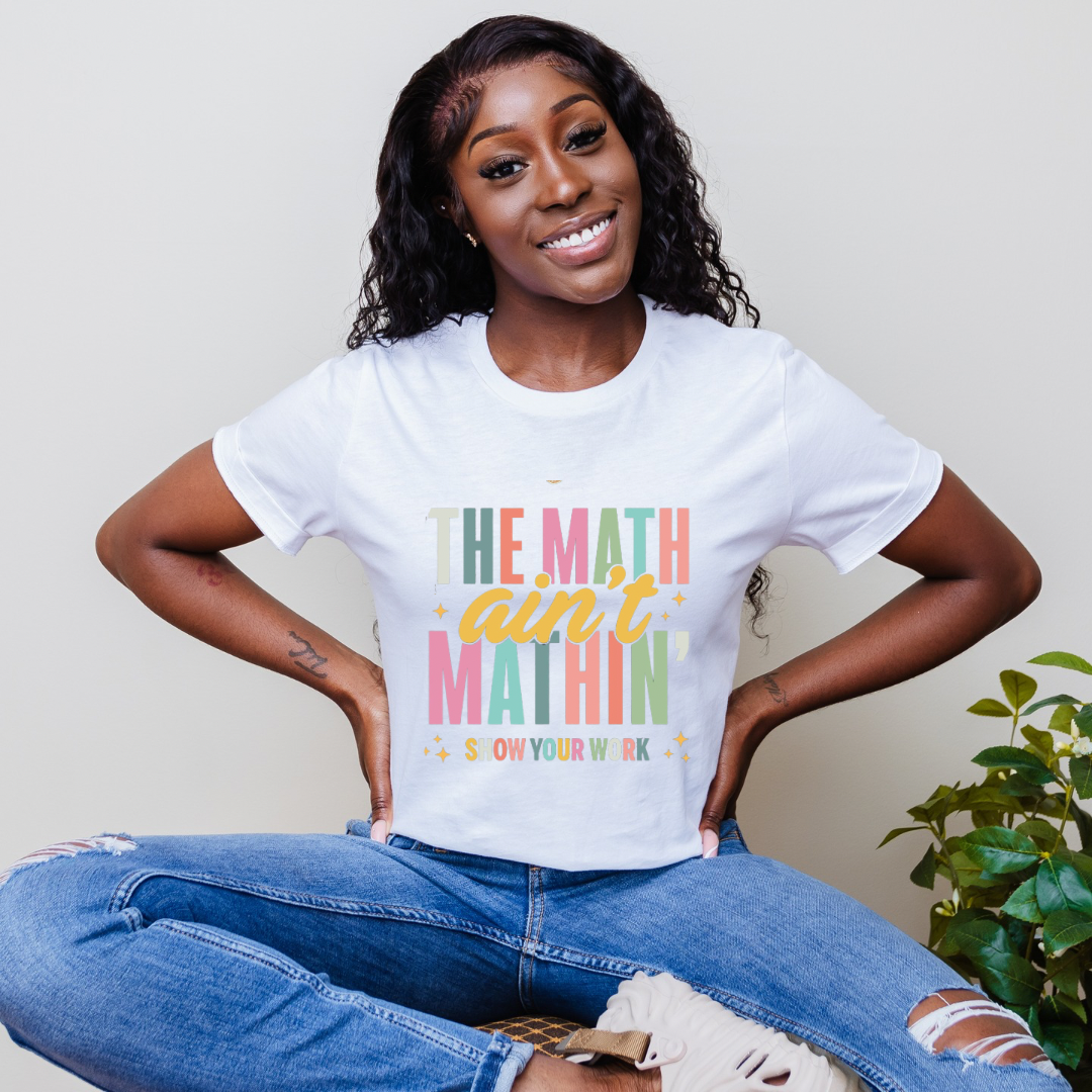 The Math Ain’t Mathin’ Teacher Tee